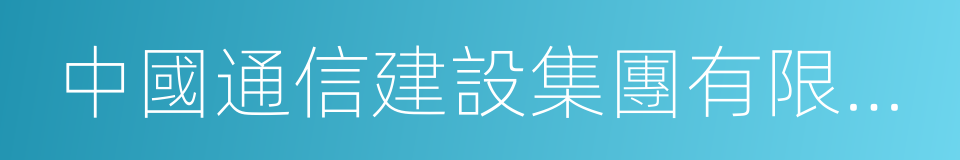 中國通信建設集團有限公司的同義詞