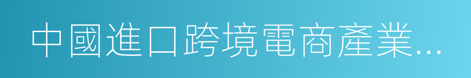 中國進口跨境電商產業鏈圖譜的同義詞