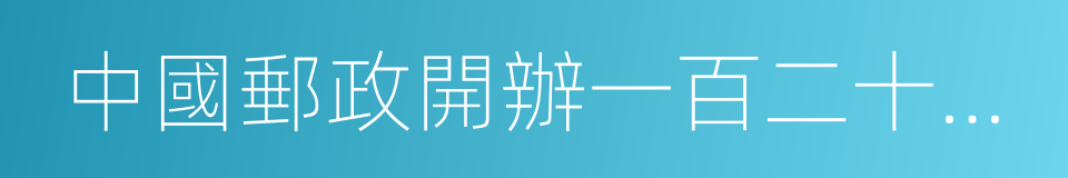 中國郵政開辦一百二十週年的同義詞