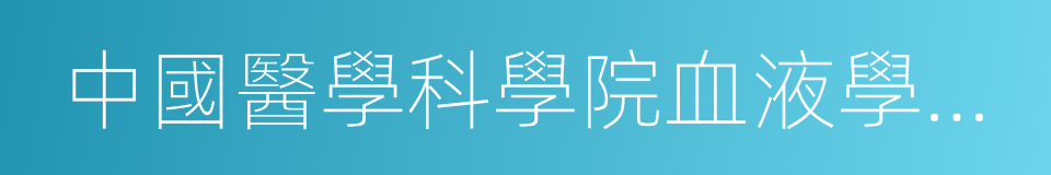 中國醫學科學院血液學研究所的同義詞