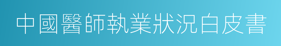 中國醫師執業狀況白皮書的同義詞