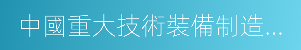 中國重大技術裝備制造業基地的同義詞