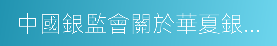 中國銀監會關於華夏銀行股權變更事宜的批復的同義詞