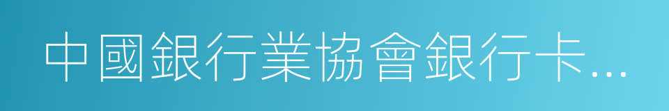 中國銀行業協會銀行卡專業委員會的同義詞