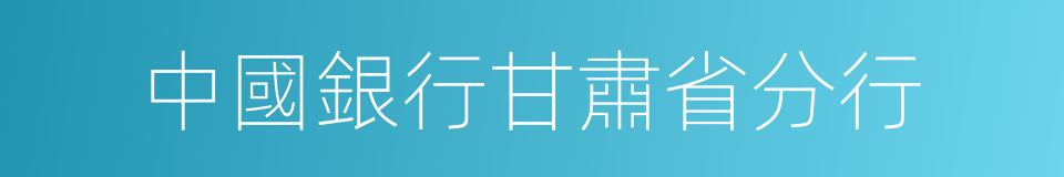 中國銀行甘肅省分行的同義詞