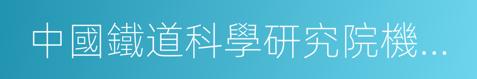 中國鐵道科學研究院機車車輛研究所的同義詞