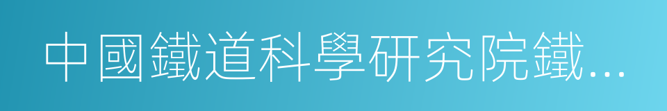 中國鐵道科學研究院鐵道建築研究所的同義詞