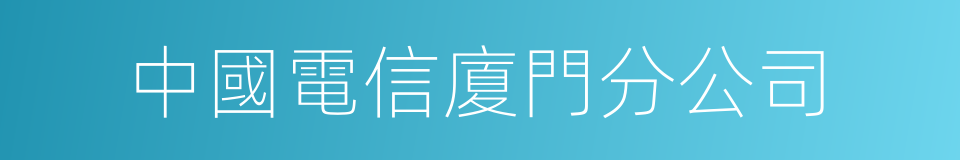 中國電信廈門分公司的同義詞