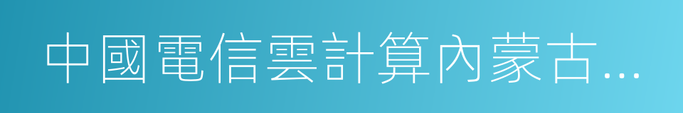 中國電信雲計算內蒙古信息園的同義詞