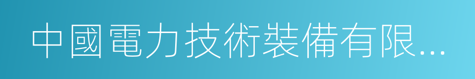 中國電力技術裝備有限公司的同義詞