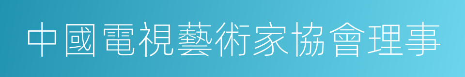 中國電視藝術家協會理事的同義詞