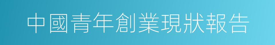 中國青年創業現狀報告的同義詞