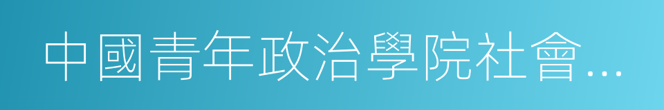 中國青年政治學院社會工作學院的同義詞