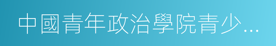 中國青年政治學院青少年研究院的同義詞