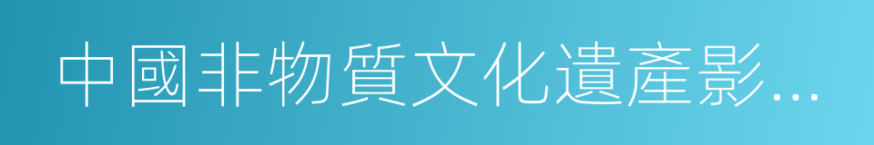 中國非物質文化遺產影像藝術大展的同義詞