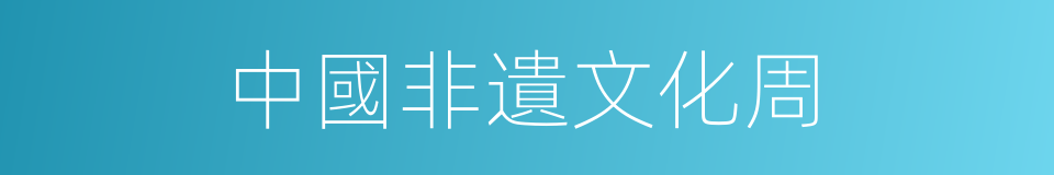 中國非遺文化周的同義詞