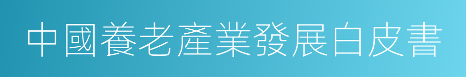 中國養老產業發展白皮書的同義詞