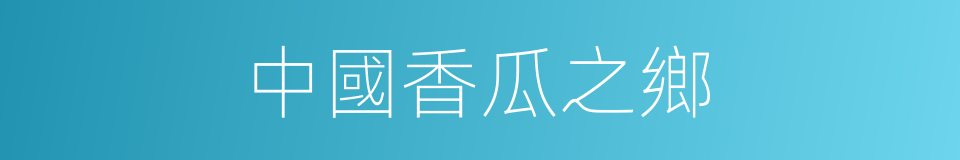 中國香瓜之鄉的同義詞