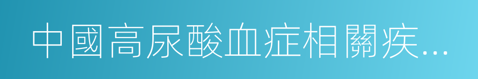 中國高尿酸血症相關疾病診療多學科專家共識的同義詞