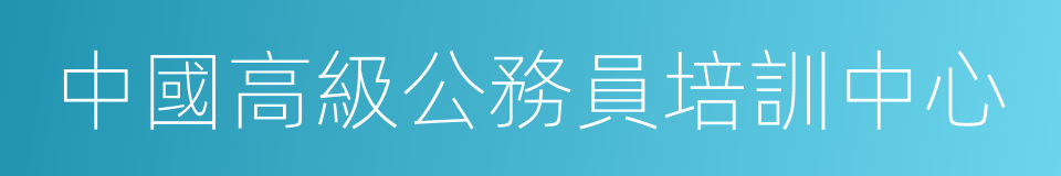 中國高級公務員培訓中心的同義詞