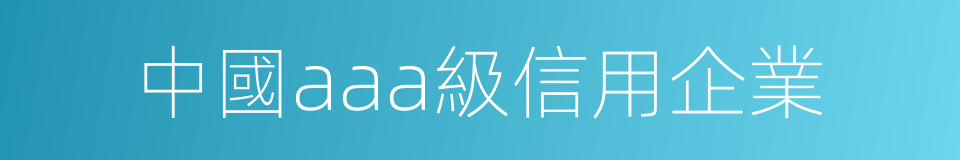 中國aaa級信用企業的同義詞