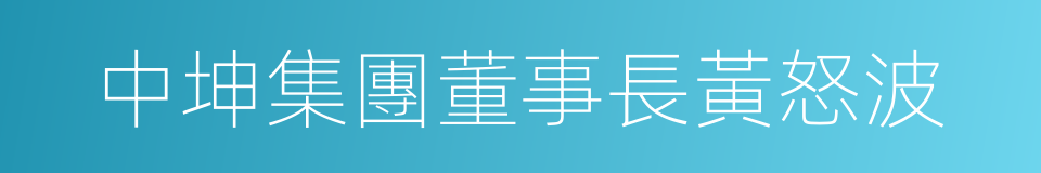 中坤集團董事長黃怒波的同義詞