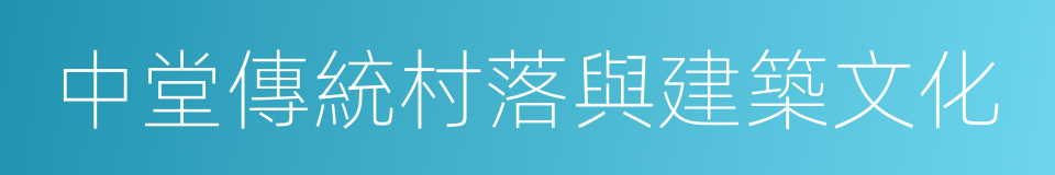 中堂傳統村落與建築文化的同義詞