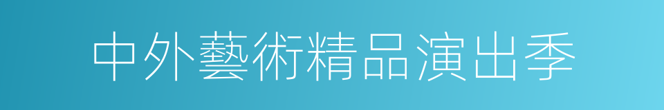 中外藝術精品演出季的同義詞