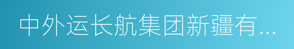 中外运长航集团新疆有限公司的同义词