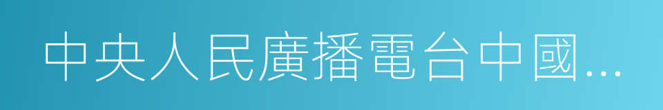 中央人民廣播電台中國鄉村之聲的同義詞