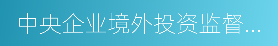 中央企业境外投资监督管理办法的同义词