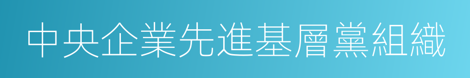 中央企業先進基層黨組織的同義詞