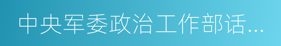 中央军委政治工作部话剧团的同义词