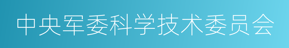 中央军委科学技术委员会的意思