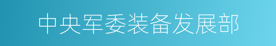 中央军委装备发展部的同义词