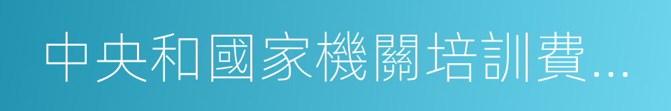 中央和國家機關培訓費管理辦法的同義詞