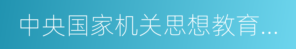 中央国家机关思想教育基地的同义词