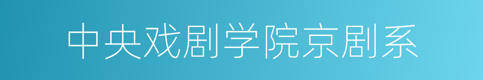 中央戏剧学院京剧系的同义词