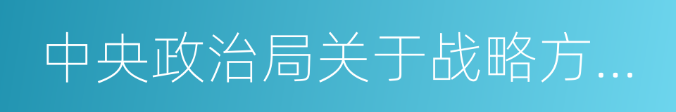 中央政治局关于战略方针之决定的同义词