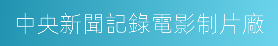 中央新聞記錄電影制片廠的同義詞