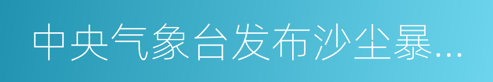 中央气象台发布沙尘暴蓝色预警的同义词