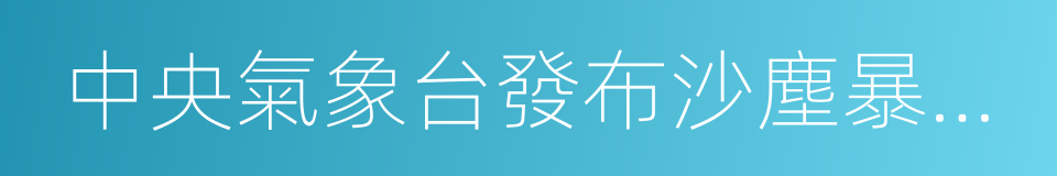 中央氣象台發布沙塵暴藍色預警的同義詞