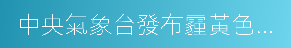 中央氣象台發布霾黃色預警的同義詞