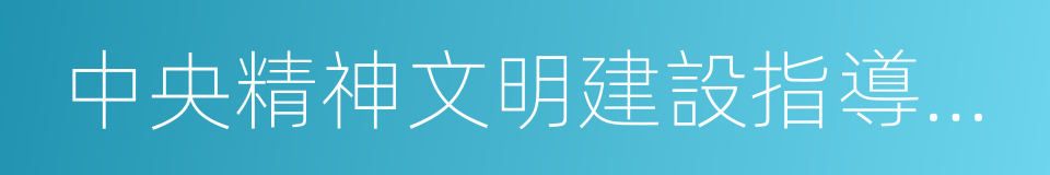 中央精神文明建設指導委員會辦公室的同義詞