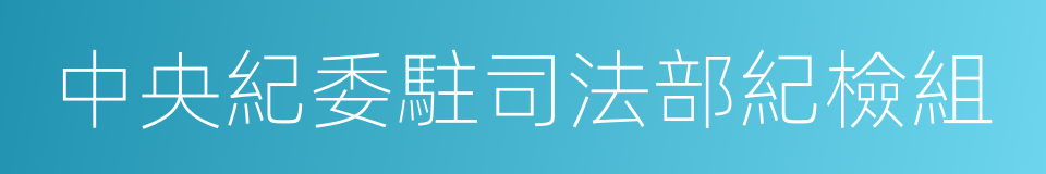 中央紀委駐司法部紀檢組的同義詞