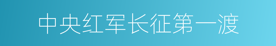 中央红军长征第一渡的同义词