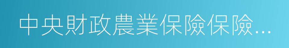 中央財政農業保險保險費補貼管理辦法的同義詞