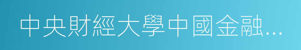 中央財經大學中國金融發展研究院的同義詞