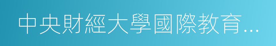 中央財經大學國際教育中心的同義詞