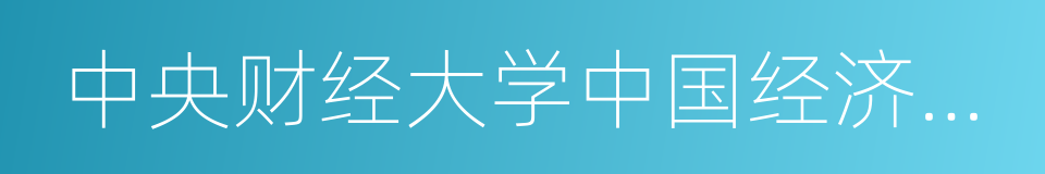中央财经大学中国经济与管理研究院的同义词